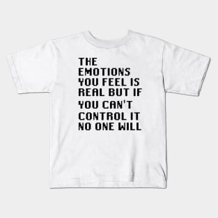 The Emotions You Feel is Real But If You Can't Control It No One Will Kids T-Shirt